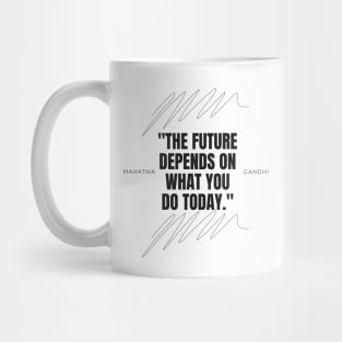 "The future depends on what you do today." - Mahatma Gandhi Motivational Quote Mug